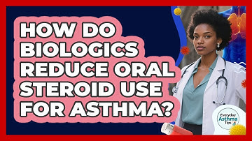 How Do Biologics Reduce Oral Steroid Use For Asthma? - Everyday Asthma Tips
