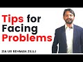 Tips for Facing Problems -By Zia Ur Rehman Ziluj