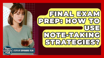 Final Exam Prep: How To Use Note-Taking Strategies? - Steps to Sophomore Year