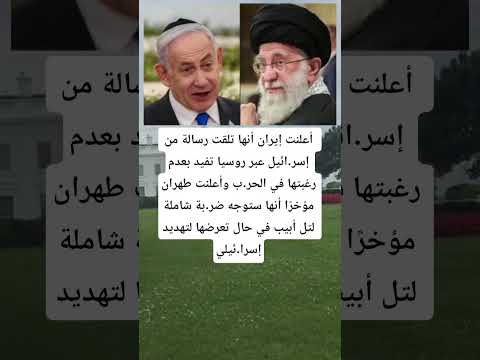 أعلنت إيران أنها تلقت رسالة من إسر ائيل عبر روسيا تفيد بعدم رغبتها في الحر ب وأعلنت طهران