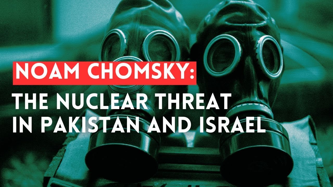 Noam Chomsky on Nuclear Weapons in Pakistan and Israel