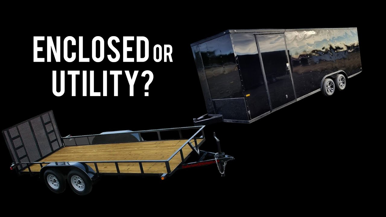 Choose Wisely! The Great Debate: Enclosed Trailers vs. Utility Trailer