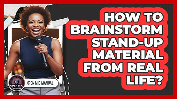 How To Brainstorm Stand-Up Material From Real Life?