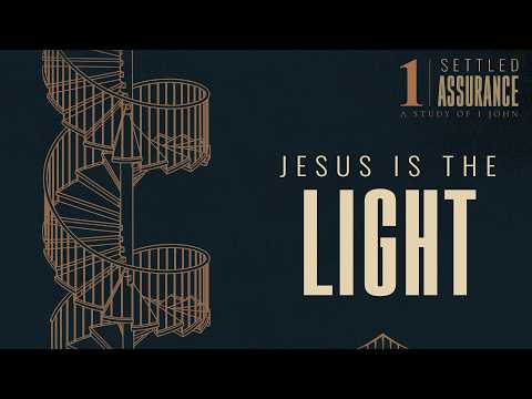 SETTLED ASSURANCE - Week 1 – Jesus Is The Light