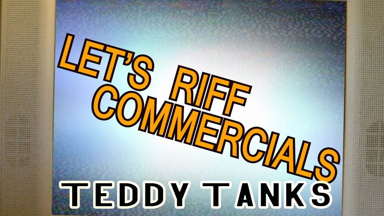 Lets Riff Commercials: Teddy Tanks
