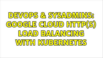 DevOps & SysAdmins: google cloud http(s) load balancing with kubernetes