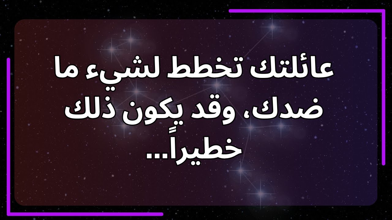 عائلتك تخطط لشيء ما ضدك، وقد يكون ذلك خطيراً... رسالة من الملائكة.