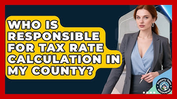 Who Is Responsible for Tax Rate Calculation in My County? | Property Taxes Uncovered News