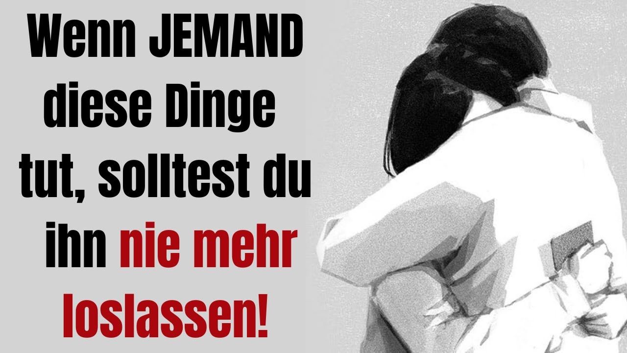 Wenn JEMAND diese Dinge tut, solltest du ihn nie mehr loslassen!