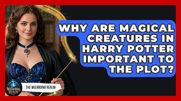 Why Are Magical Creatures in Harry Potter Important to the Plot? - The Wizarding Realm