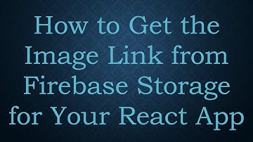 How to Get the Image Link from Firebase Storage for Your React App
