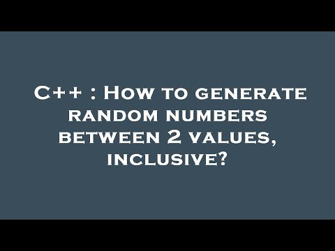 C++ : How to generate random numbers between 2 values, inclusive?