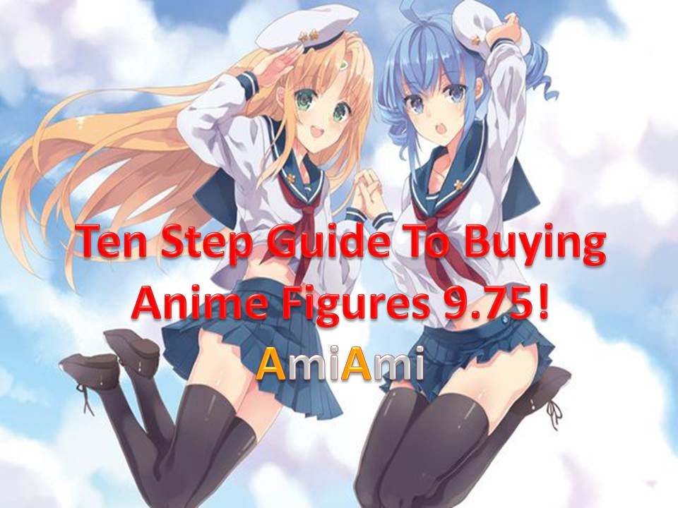 Ten Step Guide To Buying Anime Figures 9.75! AmiAmi YouTube