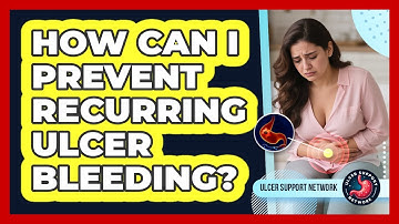 How Can I Prevent Recurring Ulcer Bleeding? - Ulcer Support Network