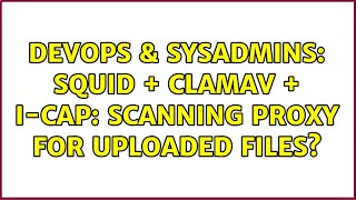 DevOps & SysAdmins: Squid + ClamAV + i-cap: Scanning proxy for uploaded files?