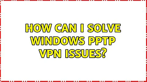 How can I solve Windows PPTP VPN issues? (2 Solutions!!)