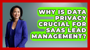 Why Is Data Privacy Crucial For SaaS Lead Management? - The SaaS Pros Breakdown