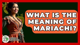 What Is The Meaning Of Mariachi? - History Of Latin Cultures