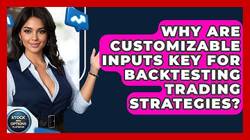 Why Are Customizable Inputs Key For Backtesting Trading Strategies? - Stock and Options Playbook