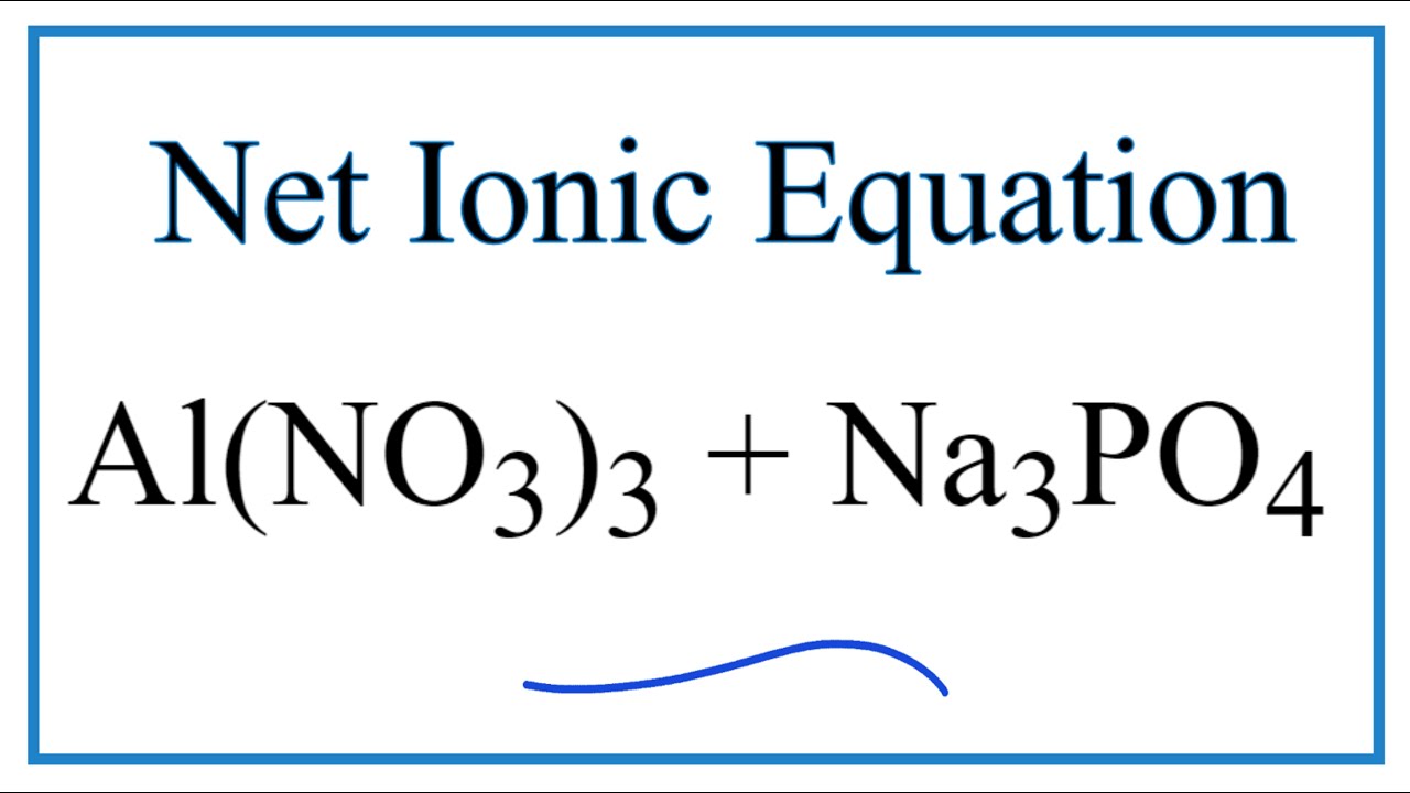 How to Write the Net Ionic Equation for Al(NO3)3 + Na3PO4 = AlPO4