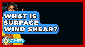 What Is Surface Wind Shear? - Weather Watchdog