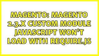 Magento: Magento 2.3.X Custom Module JavaScript won't load with require.js (2 Solutions!!)