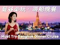 曼谷哪家邮轮晚餐最好?怎么选座位,才有最好的体验?菜品丰富吗?A Must Try Bangkok Dinner Cruise.