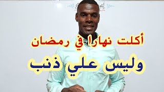 اكلت نهارا في رمضان  وليس علي ذنب