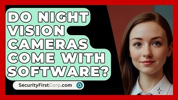 Do Night Vision Cameras Come With Software? - SecurityFirstCorp.com