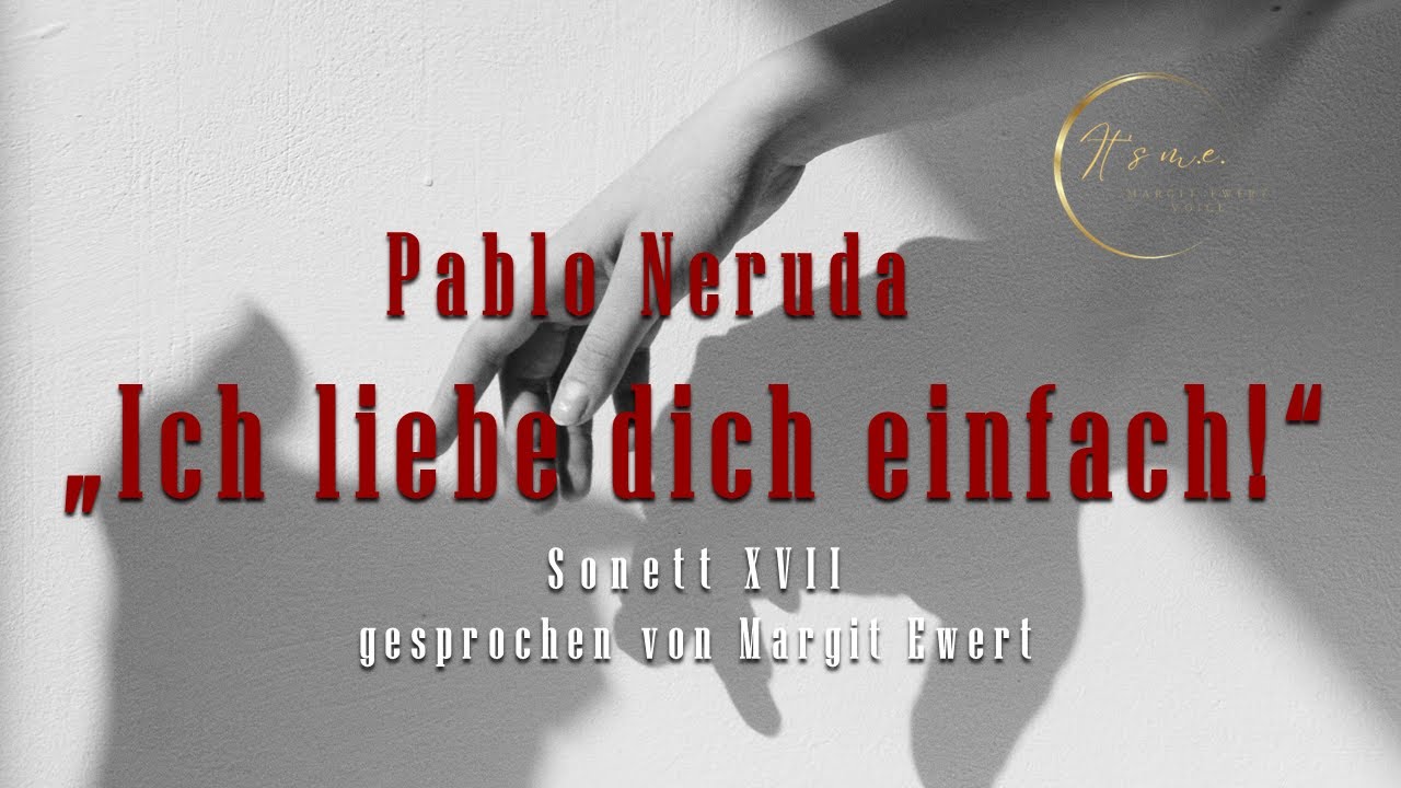 Margit Ewert Voice: Ich liebe dich einfach (Sonett von Pablo Neruda)