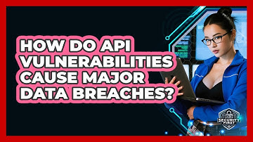 How Do API Vulnerabilities Cause Major Data Breaches? - SecurityFirstCorp.com