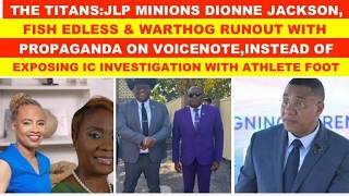 TITANS: JLP MINIONS DIONNE JACKSON, FISH EDLESS & WARTHOG RUN OUT WITH PROPAGANDA ON PNP VOICE NOTE