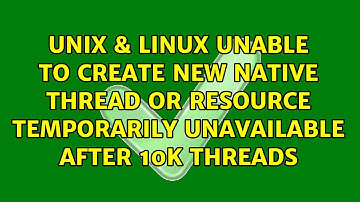 Unable to create new native Thread or Resource temporarily unavailable after 10K threads