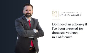 Do I need an attorney if I ve been arrested for domestic violence in California?