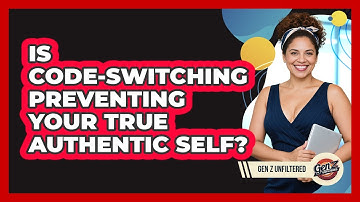 Is Code-switching Preventing Your True Authentic Self? - Gen Z Unfiltered