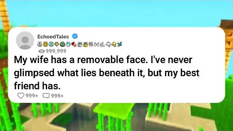 [Full story] My wife has a removable face. I have never seen it but my best friend has.