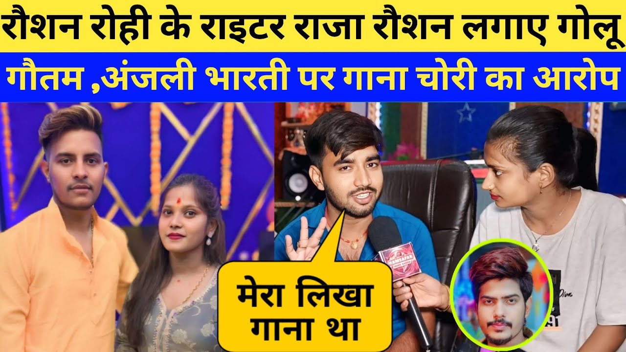 रौशन रोही के राइटर राजा रौशन लगाए गोलू गौतम और सिंगर अंजली भारती पर गाना चोरी का आरोप #golugautam 