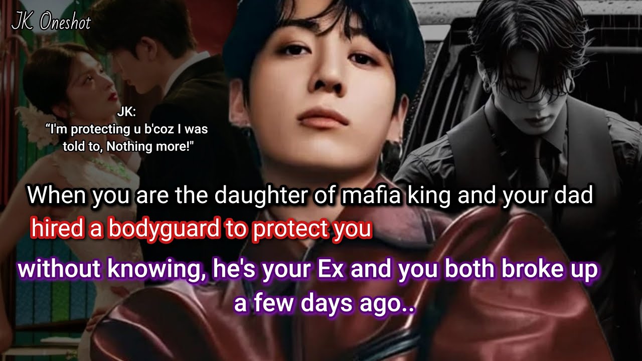 Jungkook ff When you're a daughter of mafia king and your dad hired a bodyguard but he's your ex..