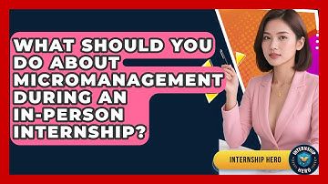 What Should You Do About Micromanagement During An In-person Internship? - Internship Hero