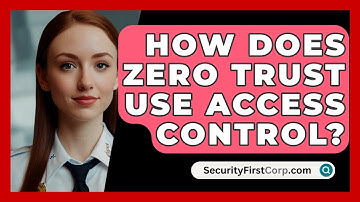How Does Zero Trust Use Access Control? - SecurityFirstCorp.com