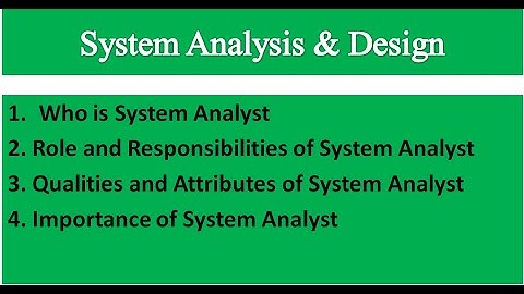 04 - System Analysis and Design | Who is System Analyst | His Qualities, Role and Responsibilities
