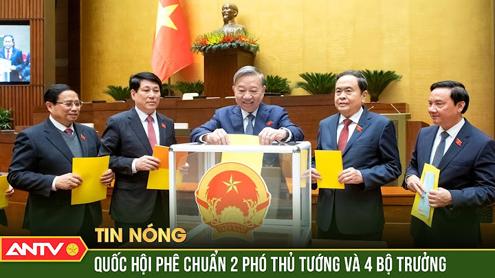 Quốc hội phê chuẩn bổ nhiệm 2 Phó Thủ tướng và 4 Bộ trưởng Bộ mới sau sắp xếp | ANTV