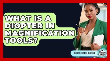 What Is A Diopter In Magnification Tools? - Lifelong Learners Guide