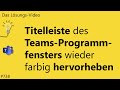 Das #Lösungsvideo 738: Titelleiste des Teams-Programmfensters wieder farbig hervorheben