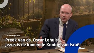 Uitzending 9 mei • Preek van ds. Oscar Lohuis: Jezus is de komende Koning van Israël