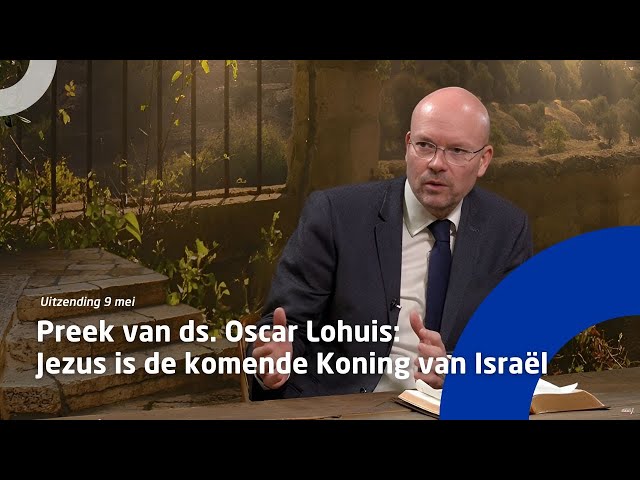 Uitzending 9 mei • Preek van ds. Oscar Lohuis: Jezus is de komende Koning van Israël class=