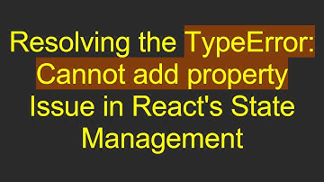 Resolving the TypeError: Cannot add property Issue in React