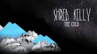 Video thumbnail of "Shred Kelly "The Cold" Album Version"