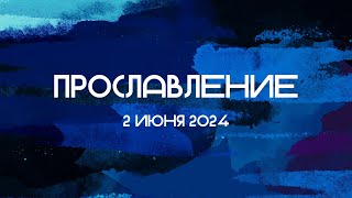 Прославление || 02.06.2024