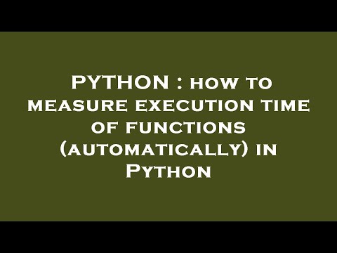PYTHON : how to measure execution time of functions (automatically) in Python